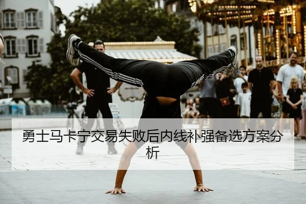 勇士马卡宁交易失败后内线补强备选方案分析